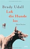Brady Udall: Laß die Hunde los. Brady Udall: Laß die Hunde los.