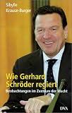 Krause-Burger, Sibylle: Wie Gerhard Schroder Regiert: Beobachtungen Im Zentrum Der Macht Krause-Burger, Sibylle: Wie Gerhard Schroder Regiert: Beobachtungen Im Zentrum Der Macht