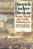 Fischer-Dieskau, Dietrich: Wenn Musik Der Liebe Nahrung Ist: Kunstlerschicksale Im 19. Jahrhundert