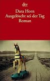 Dara Horn: Ausgel&ouml;scht sei der Tag