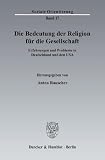 Rauscher, Anton: Die Bedeutung Der Religion Fur Die Gesellschaft: Erfahrungen Und Probleme in Deutschland Und Den USA
