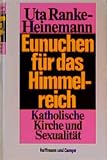 Ranke-Heinemann, Uta: Eunuchen Fur Das Himmelreich: Katholische Kirche Und Sexualitat Ranke-Heinemann, Uta: Eunuchen Fur Das Himmelreich: Katholische Kirche Und Sexualitat