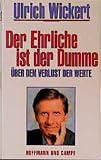 Wickert, Ulrich: Der Ehrliche Ist Der Dumme: uber Den Verlust Der Werte Ein Essay Wickert, Ulrich: Der Ehrliche Ist Der Dumme: uber Den Verlust Der Werte Ein Essay