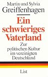 Greiffenhagen, Martin: Ein Schwieriges Vaterland: Zur Politischen Kultur Im Vereinigten Deutschland Greiffenhagen, Martin: Ein Schwieriges Vaterland: Zur Politischen Kultur Im Vereinigten Deutschland