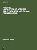 Herbst, Thomas: Linguistische Aspekte Der Synchronisation Von Fernsehserien: Phonetik, Textlinguistik, Ubersetzungstheorie