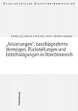 John, Michael: Arisierungen, Beschlagnahmte Vermogen, Ruckstellungen Und Entschadigungen in Oberosterreich John, Michael: Arisierungen, Beschlagnahmte Vermogen, Ruckstellungen Und Entschadigungen in Oberosterreich