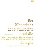 Rudolf Weiler: Die Wiederkehr des Naturrechts und die Neuevangelisierung Europas Rudolf Weiler: Die Wiederkehr des Naturrechts und die Neuevangelisierung Europas
