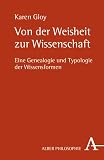 Gloy, Karen: Von Der Weisheit Zur Wissenschaft: Eine Genealogie Und Typologie Der Wissensformen Gloy, Karen: Von Der Weisheit Zur Wissenschaft: Eine Genealogie Und Typologie Der Wissensformen