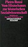 Rossi, Pietro: Vom Historismus Zur Historischen Sozialwissenschaft: Heidelberger Max Weber-Vorlesungen 1985 Rossi, Pietro: Vom Historismus Zur Historischen Sozialwissenschaft: Heidelberger Max Weber-Vorlesungen 1985