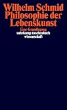 Schmid, Wilhelm: Philosophie Der Lebenskunst: Eine Grundlegung Schmid, Wilhelm: Philosophie Der Lebenskunst: Eine Grundlegung