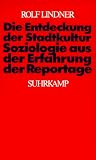 Lindner, Rolf: Die Entdeckung Der Stadtkultur: Soziologie Aus Der Erfahrung Der Reportage Lindner, Rolf: Die Entdeckung Der Stadtkultur: Soziologie Aus Der Erfahrung Der Reportage