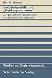 Heinze, Rolf G.: Verbandepolitik Und Neokorporatismus: Zur Politischen Soziologie Organisierter Interessen Heinze, Rolf G.: Verbandepolitik Und Neokorporatismus: Zur Politischen Soziologie Organisierter Interessen