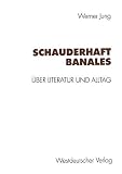 Jung, Werner: Schauderhaft Banales: uber Alltag Und Literatur