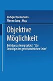 Jung, Werner: Objektive Moglichkeit: Beitrage Zu Georg Lukacs' Zur Ontologie Des Gesellschaftlichen Seins  Frank Benseler Zum 65. Geburtstag