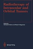 Sagerman, Robert H.: Radiotherapy of Intraocular and Orbital Tumors Sagerman, Robert H.: Radiotherapy of Intraocular and Orbital Tumors