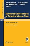 Constantin, Peter: Mathematical Foundation of Turbulent Viscous Flows: Lectures Given at the C.I.M.E. Summer School Held in Martina Franca, Italy, September 1-5, 2003