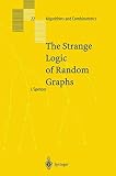Spencer, Joel H.: The Strange Logic of Random Graphs
