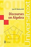 Shafarevich, Igor R.: Discourses on Algebra Shafarevich, Igor R.: Discourses on Algebra