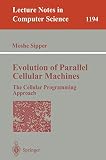 Sipper, M.: Evolution of Parallel Cellular Machines: The Cellular Programming Approach