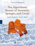 Kaandorp, Jaap A.: The Algorithmic Beauty of Seaweeds, Sponges, and Corals Kaandorp, Jaap A.: The Algorithmic Beauty of Seaweeds, Sponges, and Corals