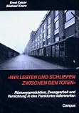 Kaiser, Ernst: Wir Lebten Und Schliefen Zwischen Den Toten: Rustungsproduktion, Zwangsarbeit Und Vernichtung in Den Frankfurter Adlerwerken