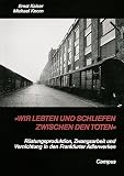 Kaiser, Ernst: Wir Lebten Und Schliefen Zwischen Den Toten: Rustungsproduktion, Zwangsarbeit Und Vernichtung in Den Frankfurter Adlerwerken