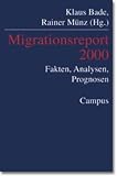 Bade, Klaus J.: Migrationsreport 2000: Fakten, Analysen, Perspektiven Bade, Klaus J.: Migrationsreport 2000: Fakten, Analysen, Perspektiven