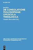 Moreschini, Claudio: Boethius: De Consolatione Philosophiae Opuscula Theologica Moreschini, Claudio: Boethius: De Consolatione Philosophiae Opuscula Theologica
