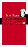 Fritz Stern: Kulturpessimismus als politische Gefahr Fritz Stern: Kulturpessimismus als politische Gefahr