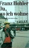 Hohler, Franz: Da, Wo Ich Wohne Hohler, Franz: Da, Wo Ich Wohne