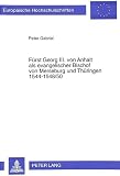 Gabriel, Peter: Furst Georg III. Von Anhalt Als Evangelischer Bischof Von Merseburg Und Thuringen 1544-1548/50: Ein Modell Evangelischer Episkope in Der Reformationszeit Gabriel, Peter: Furst Georg III. Von Anhalt Als Evangelischer Bischof Von Merseburg Und Thuringen 1544-1548/50: Ein Modell Evangelischer Episkope in Der Reformationszeit