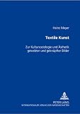 Meyer, Heinz: Textile Kunst: Zur Kultursoziologie Und Asthetik Gewebter Und Geknupfter Bilder
