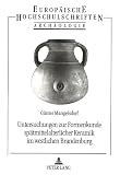 Mangelsdorf, Gunter: Untersuchungen Zur Formenkunde Spatmittelalterlicher Keramik Im Westlichen Brandenburg Mangelsdorf, Gunter: Untersuchungen Zur Formenkunde Spatmittelalterlicher Keramik Im Westlichen Brandenburg