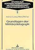 Hermann Jung: Grundlagen Der Militarpadagogik: Eine Anleitung Zu Padagogisch Verantwortetem Handeln