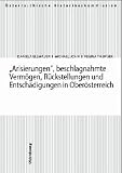 John, Michael: Arisierungen, Beschlagnahmte Vermogen, Ruckstellungen Und Entschadigungen in Oberosterreich John, Michael: Arisierungen, Beschlagnahmte Vermogen, Ruckstellungen Und Entschadigungen in Oberosterreich