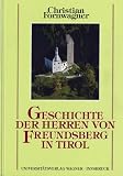 Fornwagner, Christian: Geschichte Der Herren Von Freundsberg in Tirol: Von Ihren Anfangen Im 12. Jahrhundert Bis 1295  Mit Einem Ausblick Auf Die Geschichte Der Freundsberger Bis Zur Aufgabe Ihres Stammsitzes 1467