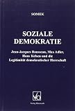 Somek, Alexander: Soziale Demokratie: Jean-Jacques Rousseau, Max Adler, Hans Kelsen Und Die Legitimitat Demokratischer Herrschaft