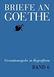 Goethe, Johann Wolfgang Von: Briefe an Goethe: Gesamtausgabe in Regestform Goethe, Johann Wolfgang Von: Briefe an Goethe: Gesamtausgabe in Regestform