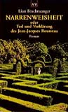 Lion Feuchtwanger: Narrenweisheit oder Tod und Verklärung des Jean-Jacques Rousseau Lion Feuchtwanger: Narrenweisheit oder Tod und Verklärung des Jean-Jacques Rousseau