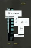 Burg, Annegret: Downtown Berlin: Building the Metropolitan Mix