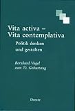 Konrad-Adenauer-Stiftung: Vita Activa - Vita Contemplativa, Politik Denken Und Gestalten: Bernhard Vogel Zum 70. Geburtstag