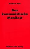 Bolz, Norbert W.: Das Konsumistische Manifest Bolz, Norbert W.: Das Konsumistische Manifest