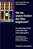 Dave Grossman: Wer hat unseren Kindern das Töten beigebracht? Dave Grossman: Wer hat unseren Kindern das Töten beigebracht?