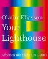 Olafur Eliasson: Olafur Eliasson: Your Lighthouse  Arbeiten Mit Licht, 1991-2004  [anlasslich Der Ausstellung Olafur Eliasson - Your Lighthouse - Arbeiten Mit Licht 1991-2004, Kunstmuseum Wolfsburg, 28. Mai Bis 5. September 2004]