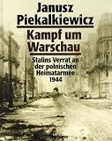 Piekakiewicz, Janusz: Kampf Um Warschau: Stalins Verrat an Der Polnischen Heimatarmee 1944