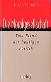 Schmid, Josef: Die Moralgesellschaft: Vom Elend Der Heutigen Politik Schmid, Josef: Die Moralgesellschaft: Vom Elend Der Heutigen Politik