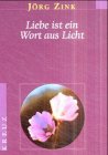 Jörg Zink: Liebe ist ein Wort aus Licht. Was Menschen bewegt Jörg Zink: Liebe ist ein Wort aus Licht. Was Menschen bewegt