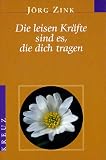 Jörg Zink: Die leisen Kräfte sind es, die dich tragen Jörg Zink: Die leisen Kräfte sind es, die dich tragen