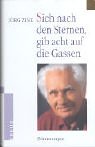 Jörg Zink: Sieh nach den Sternen, gib acht auf die Gassen. Was Menschen bewegt Jörg Zink: Sieh nach den Sternen, gib acht auf die Gassen. Was Menschen bewegt