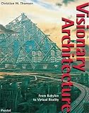 Thomsen, Christian W.: Visionary Architecture: From Babylon to Virtual Reality Thomsen, Christian W.: Visionary Architecture: From Babylon to Virtual Reality